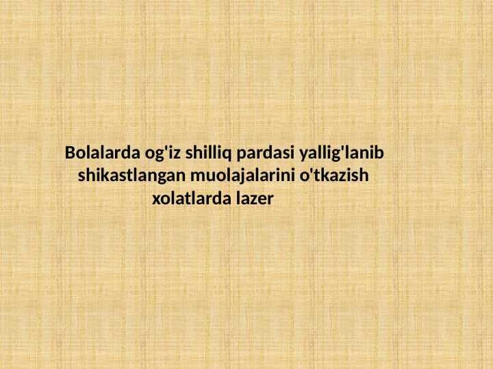 Bolalarda og'iz shilliq pardasi yallig'lanib    shikastlangan muolajalarini o'tkazish                     xolatlarda lazer