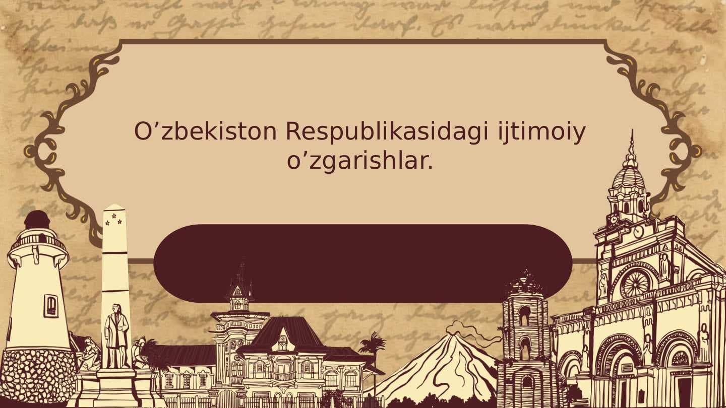 O’zbekiston Respublikasidagi ijtimoiy o’zgarishlar