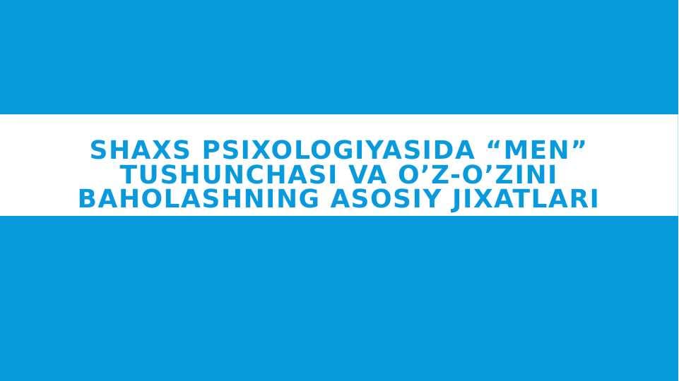 SHAXS PSIXOLOGIYASIDA “MEN” TUSHUNCHASI VA O’Z-O’ZINI BAHOLASHNING ASOSIY JIXATLARI