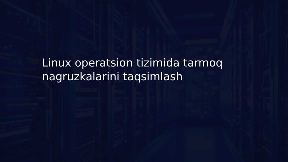 Linux operatsion tizimida tarmoq nagruzkalarini taqsimlash