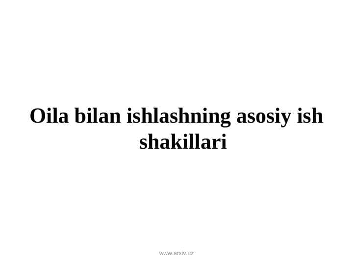 Oila bilan ishlashning asosiy ish shakillari
