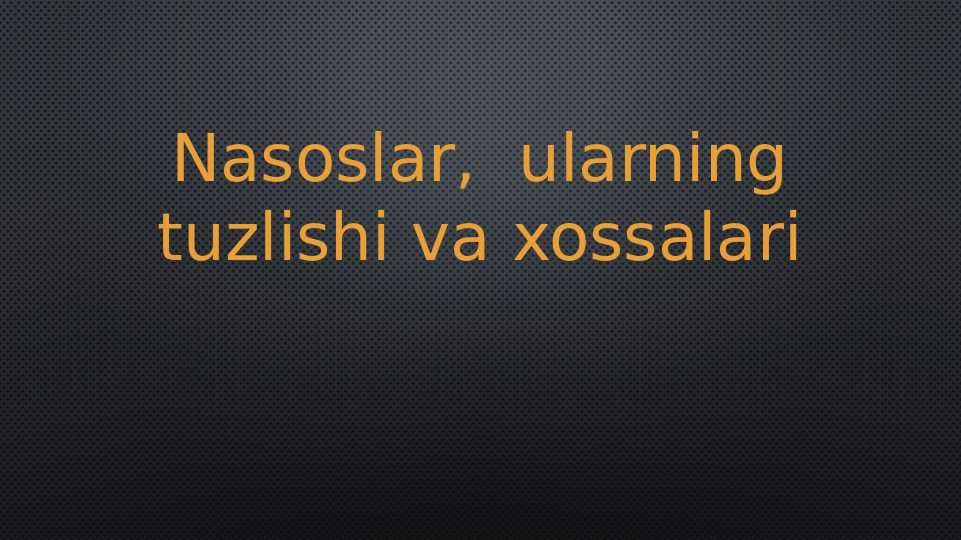 Nasoslar,  ularning tuzlishi va xossalari