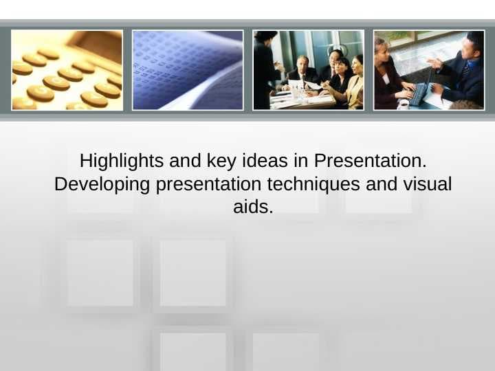 Highlights and key ideas in Presentation. Developing presentation techniques and visual aids.
