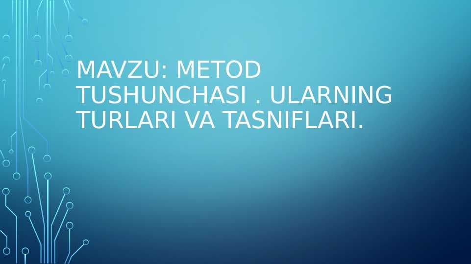Metod tushunchasi . Ularning turlari va tasniflari.