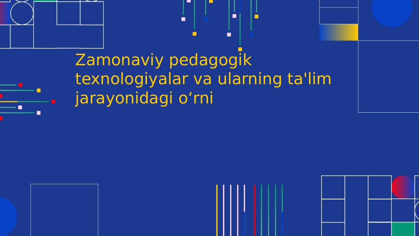 Zamonaviy pedagogik texnologiyalar va ularning ta'lim jarayonidagi oʻrni.