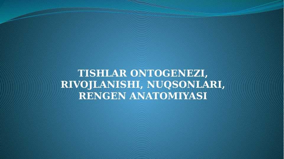 Tishlar ontogenezi, rivojlanishi, nuqsonlari, rengen anatomiyasi
