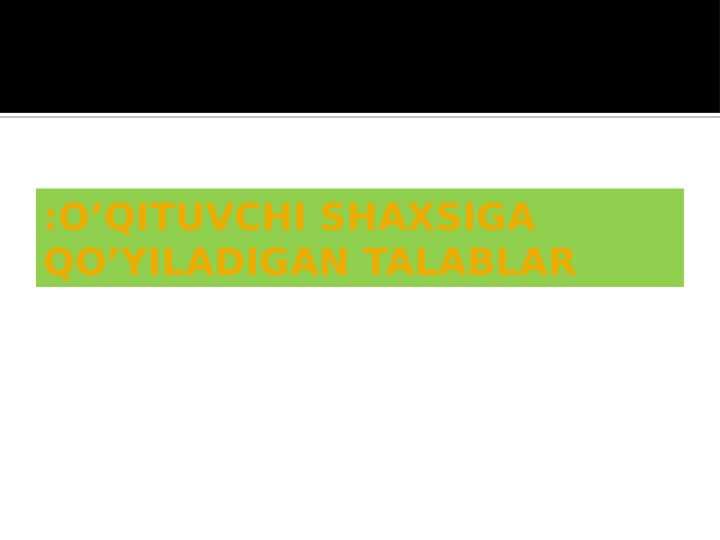 O’QITUVCHI SHAXSIGA QO’YILADIGAN TALABLAR