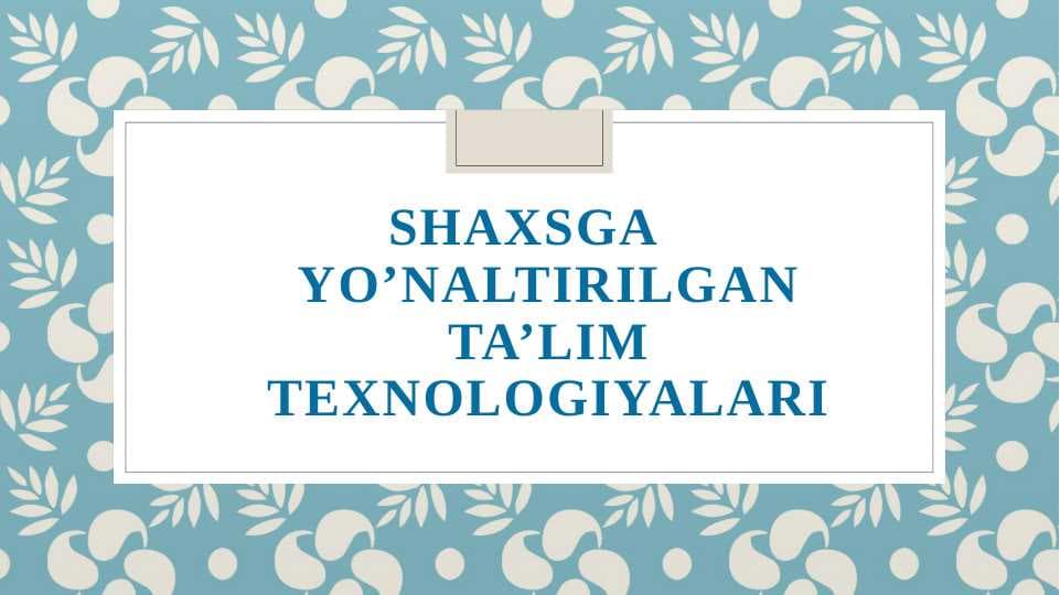 SHAXSGA YO’NALTIRILGAN TA’LIM TEXNOLOGIYALARI30.pptx