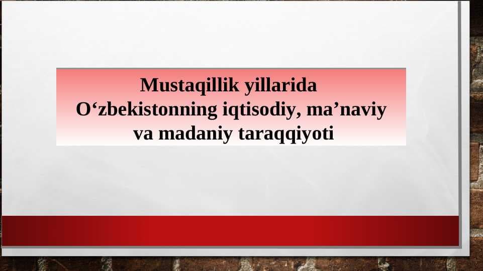 Mustaqillik yillarida O‘zbekistonning iqtisodiy, ma’naviy va madaniy taraqqiyoti