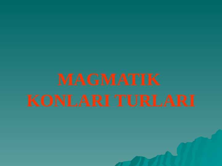 MAGMATIK KONLARI TURLARI