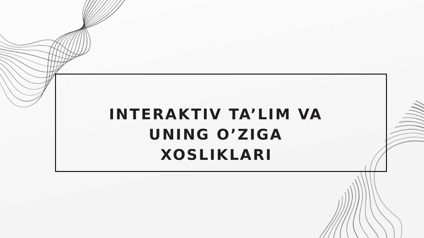 INTERAKTIV TA’LIM VA UNING O’ZIGA XOSLIKLARI