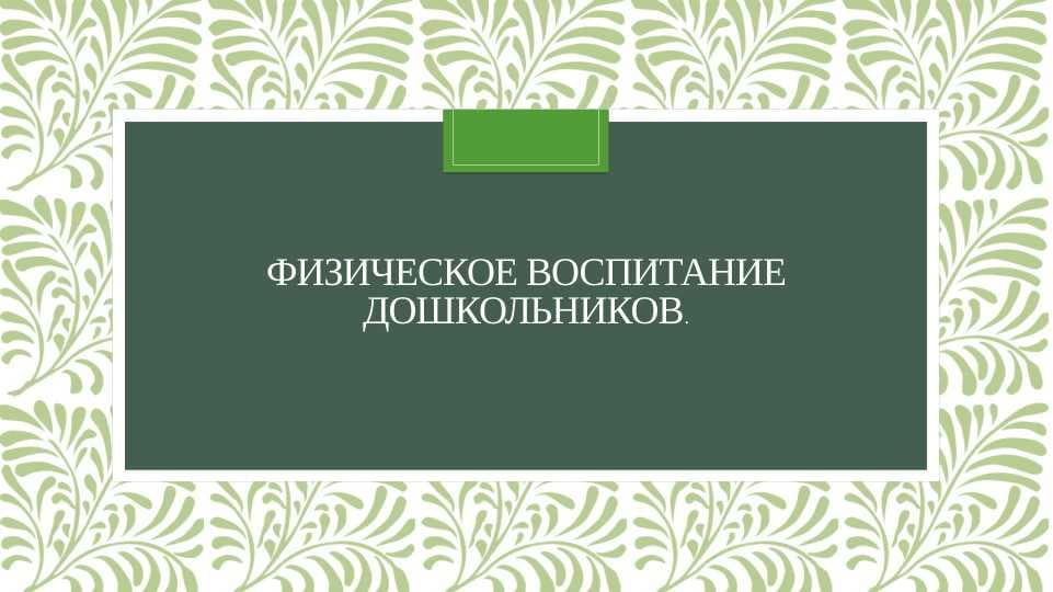 Физическое воспитание дошкольников.