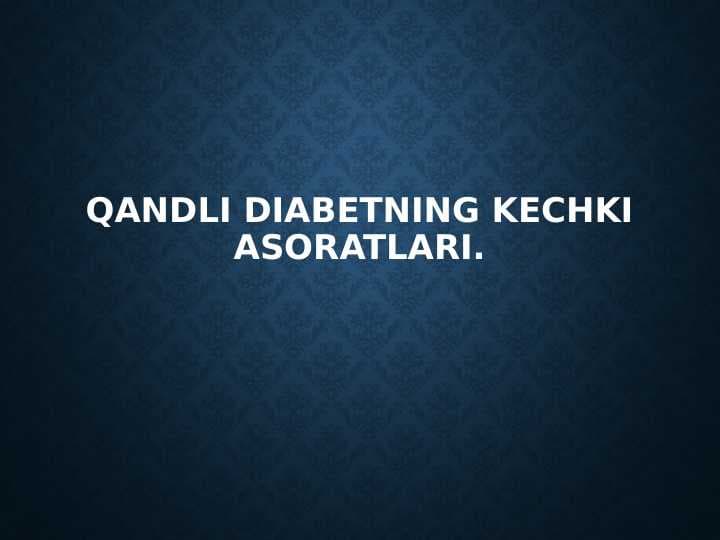 Qandli diabetning kechki asoratlari.