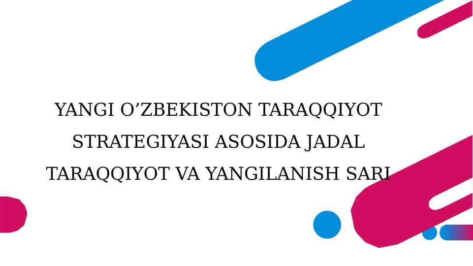 YANGI O’ZBEKISTON TARAQQIYOT STRATEGIYASI ASOSIDA JADAL TARAQQIYOT VA YANGILANISH SARI