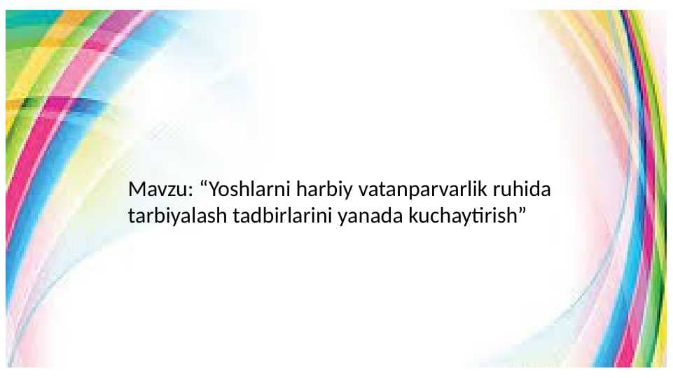 Yoshlarni harbiy vatanparvarlik ruhida tarbiyalash tadbirlarini yanada kuchaytirish