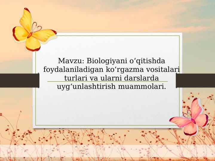 Biologiyani oʻqitishda foydalaniladigan koʻrgazma vositalari turlari va ularni darslarda uygʻunlashtirish muammolari