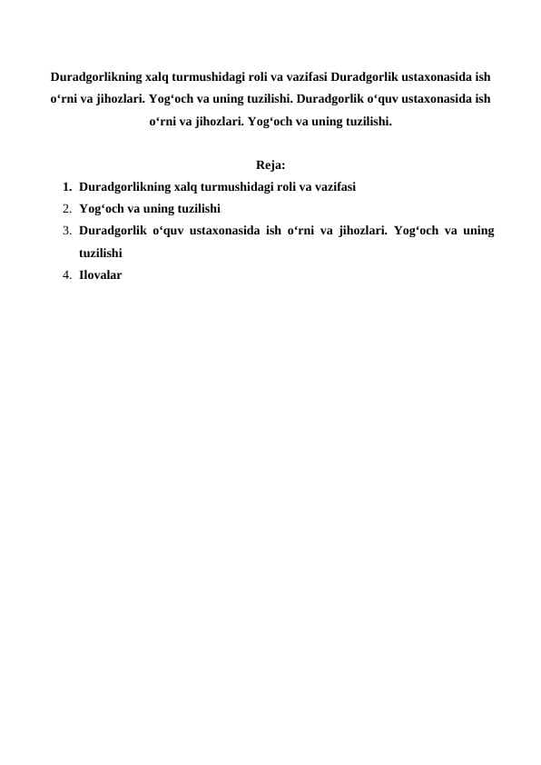 Duradgorlikning xalq turmushidagi roli va vazifasi Duradgorlik ustaxonasida ish o‘rni va jihozlari. Yog‘och va uning tuzilishi. Duradgorlik o‘quv ustaxonasida ish o‘rni va jihozlari. Yog‘och va uning tuzilishi.