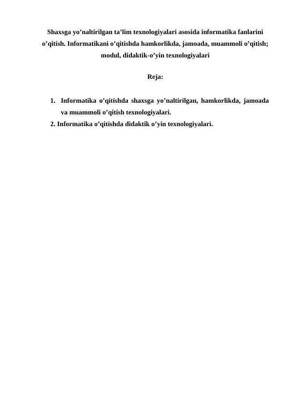 Shaxsga yo’naltirilgan ta’lim texnologiyalari asosida informatika fanlarini o’qitish. Informatikani o’qitishda hamkorlikda, jamoada, muammoli o’qitish; modul, didaktik-o’yin texnologiyalari