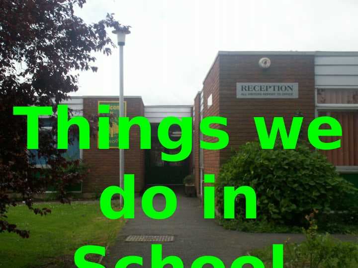 Things we do in School