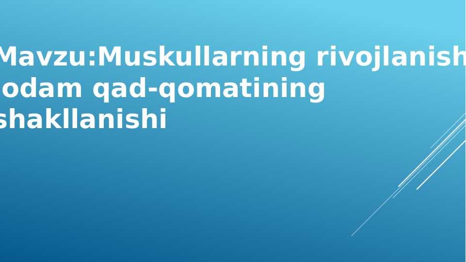 Muskullarning rivojlanishi,  odam qad-qomatining  shakllanishi