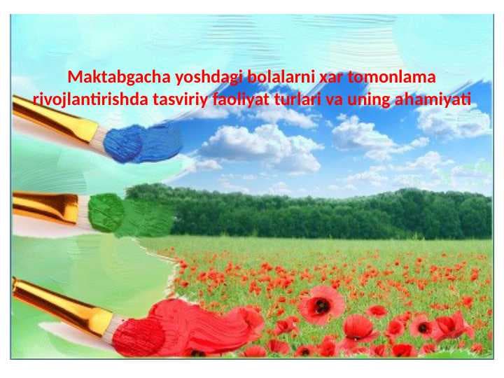 Maktabgacha yoshdagi bolalarni xar tomonlama rivojlantirishda tasviriy faoliyat turlari va uning ahamiyati