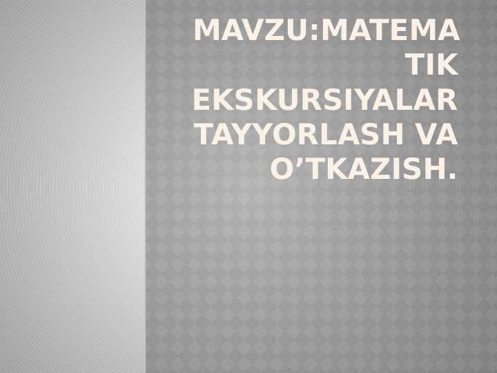 Matematik ekskursiyalar tayyorlash va o’tkazish