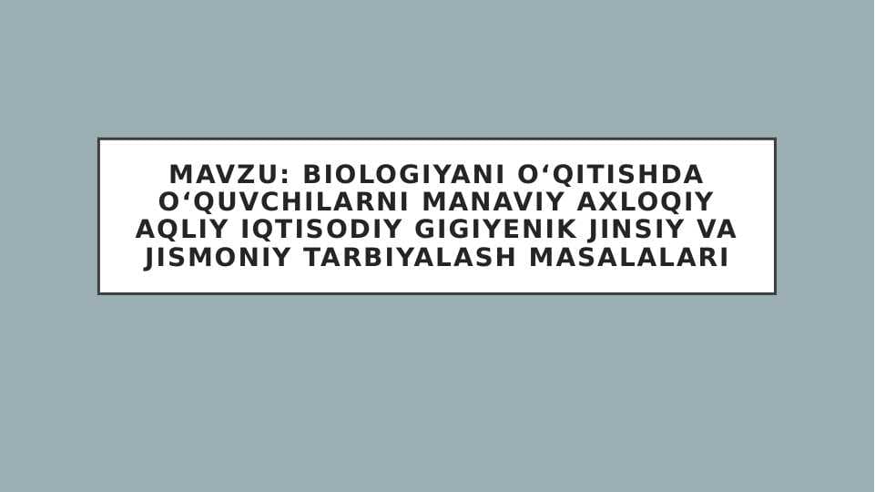 Biologiyani oʻqitishda oʻquvchilarni manaviy axloqiy aqliy Iqtisodiy gigiyenik jinsiy va jismoniy tarbiyalash masalalari