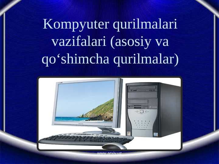 Kompyuter qurilmalari vazifalari (asosiy va qo‘shimcha qurilmalar)