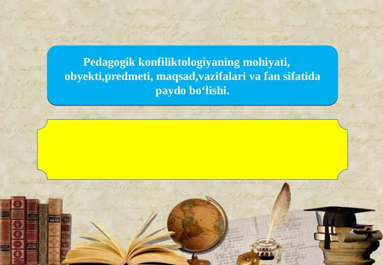 Pedagogik konfiliktologiyaning mohiyati,     obyekti,predmeti, maqsad,vazifalari va fan sifatida paydo bo‘lishi.