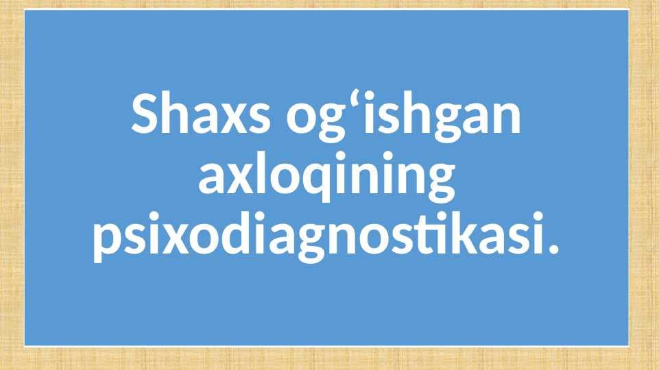 Shaxs og‘ishgan axloqining psixodiagnostikasi
