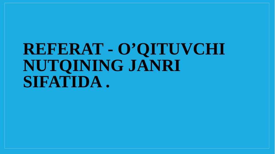 REFERAT - O’QITUVCHI NUTQINING JANRI SIFATIDA .
