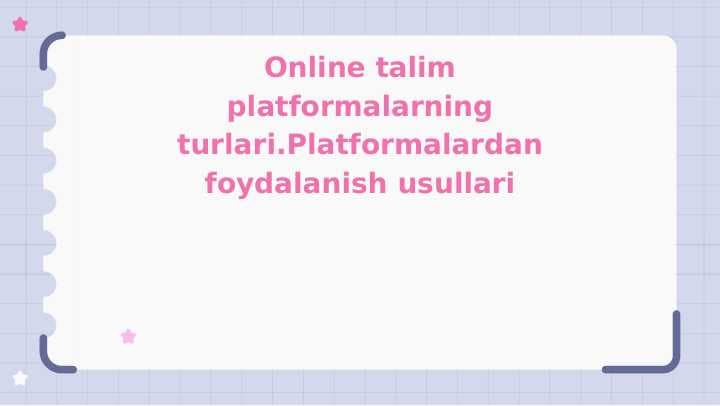 Online talim platformalarning turlari.Platformalardan foydalanish usullari
