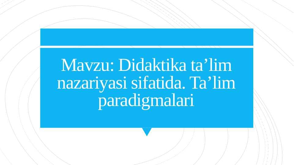 Didaktika ta’lim nazariyasi sifatida. Ta’lim paradigmalari