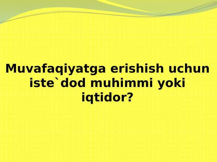 Muvafaqiyatga erishish uchun iste`dod muhimmi yoki iqtidor?