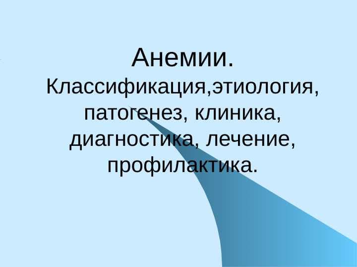 Анемии. Классификация,этиология, патогенез, клиника, диагностика, лечение, профилактика
