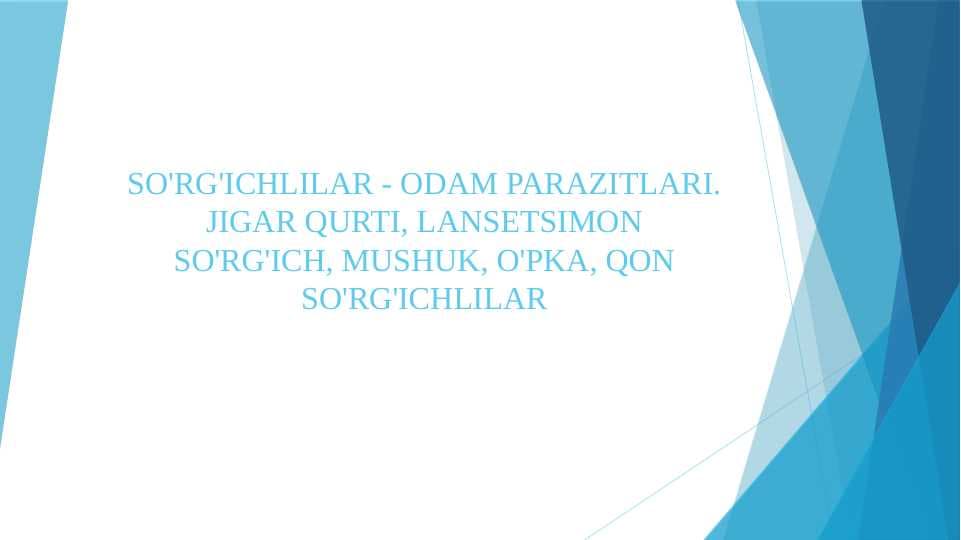 SO'RG'ICHLILAR - ODAM PARAZITLARI. JIGAR QURTI, LANSETSIMON SO'RG'ICH, MUSHUK, O'PKA, QON SO'RG'ICHLILAR