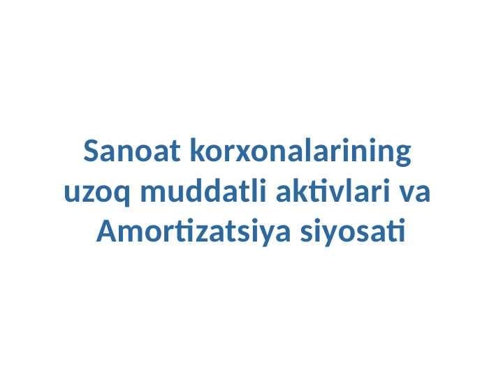 Sanoat korxonalarining  uzoq muddatli aktivlari va  Amortizatsiya siyosati