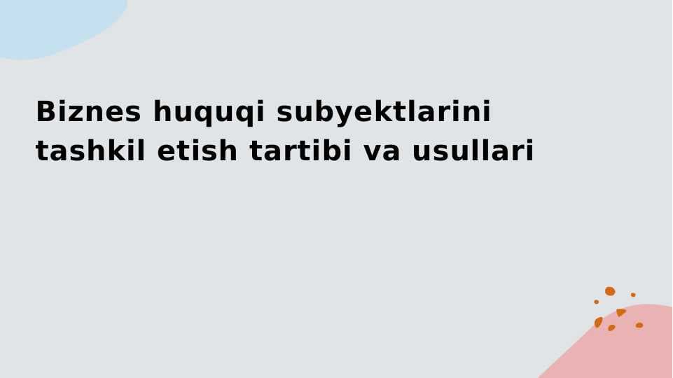 Biznes huquqi subyektlarini tashkil etish tartibi va usullari