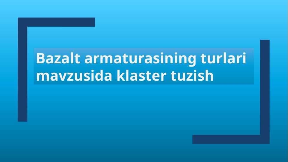 Bazalt armaturasining turlari mavzusida klaster tuzish