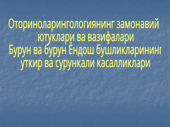 Оториноларингологиянинг замонавий  ютуклари ва вазифалари  Бурун ва бурун Ёндош бушликларининг  уткир ва сурункали касалликлари