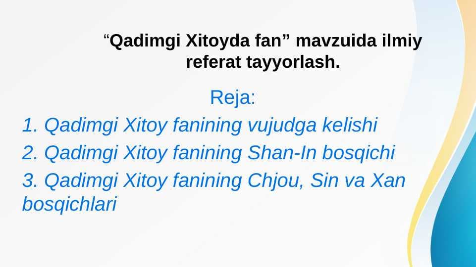 Qadimgi Xitoyda fan” mavzuida ilmiy referat tayyorlash.