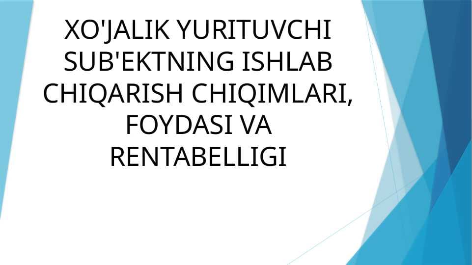 XO'JALIK YURITUVCHI SUB'EKTNING ISHLAB CHIQARISH CHIQIMLARI, FOYDASI VA RENTABELLIGI