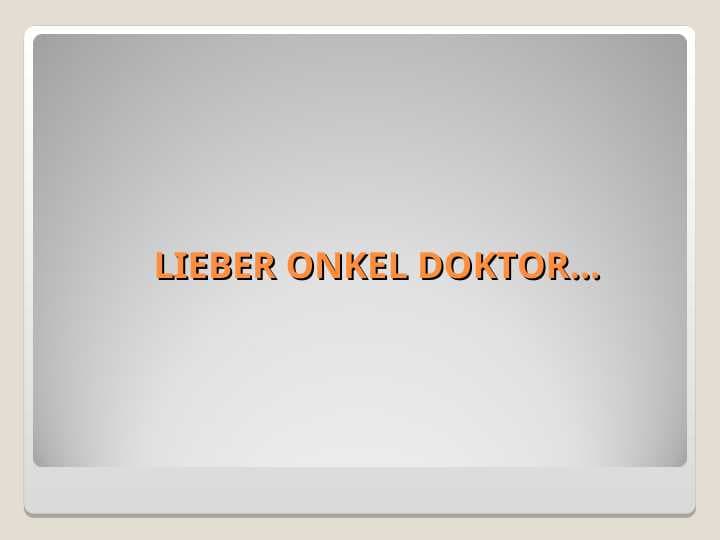LIEBER ONKEL DOKTOR…