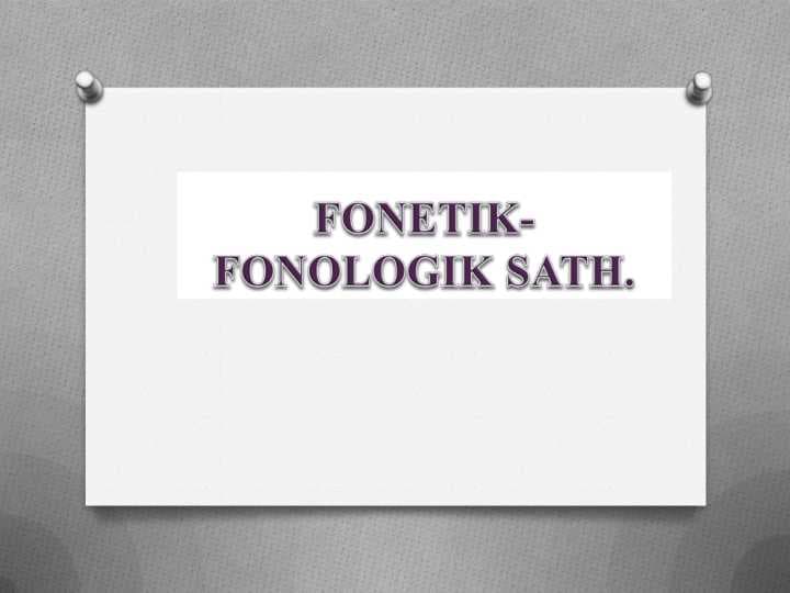 FONETIK-FONOLOGIK SATH
