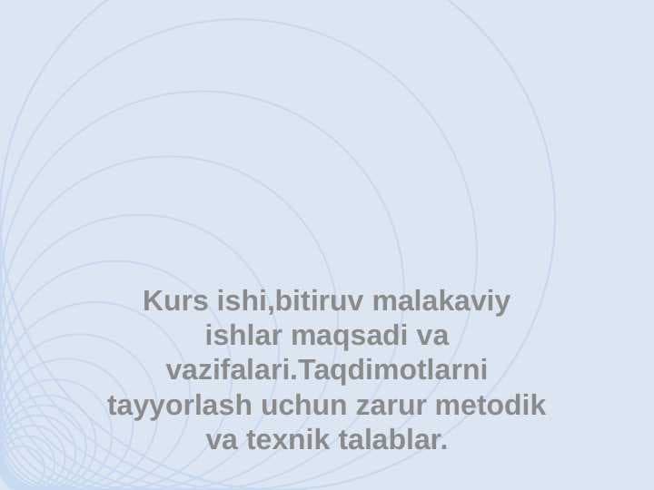 Kurs ishi,bitiruv malakaviy ishlar maqsadi va vazifalari.Taqdimotlarni tayyorlash uchun zarur metodik va texnik talablar.