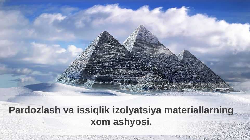 Pardozlash va issiqlik izolyatsiya materiallarning xom ashyosi.