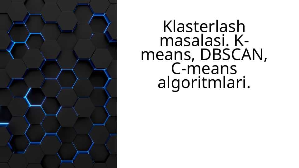 Klasterlash masalasi. K-means, DBSCAN, C-means algoritmlari.
