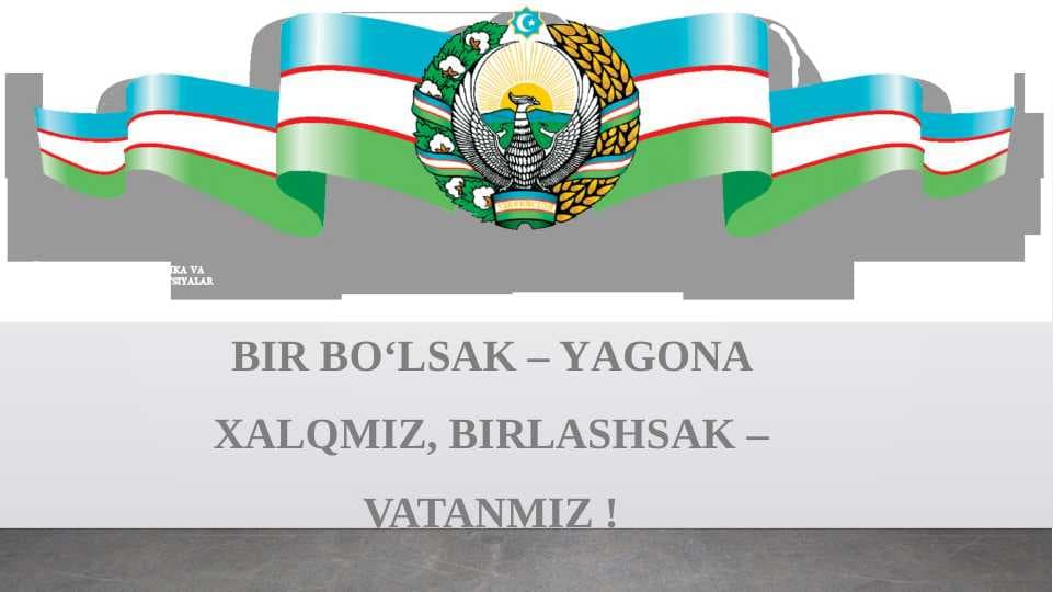 BIR BO‘LSAK – YAGONA XALQMIZ, BIRLASHSAK – VATANMIZ !