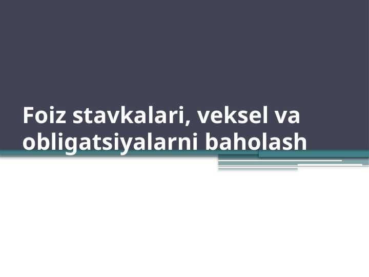 Foiz stavka veksel va obligatsiyalarni baholash