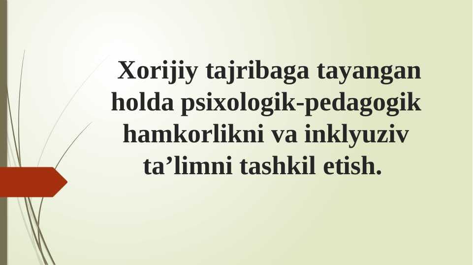 Xorijiy tajribaga tayangan holda psixologik-pedagogik hamkorlikni va inklyuziv ta’limni tashkil etish.